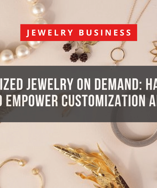 Personalized Jewelry on Demand Harnessing Technology to Empower Customization and Uniqueness