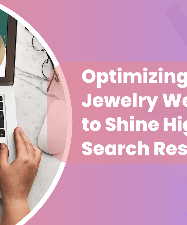 Optimizing Your Jewelry Website to Shine Higher in Search Results